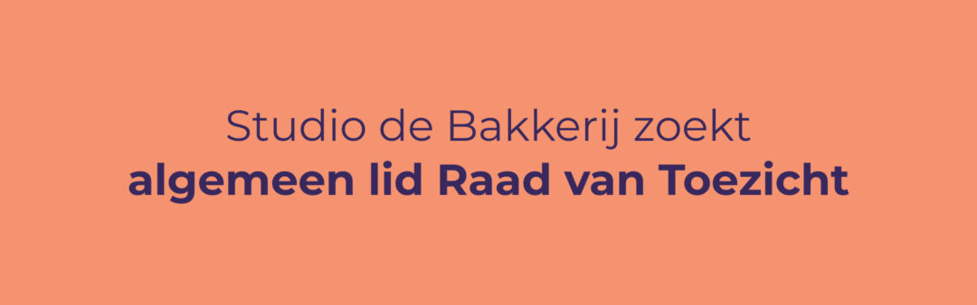 Studio de Bakkerij zoekt een algemeen lid voor onze Raad van Toezicht